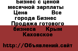 Бизнес с ценой месячной зарплаты › Цена ­ 20 000 - Все города Бизнес » Продажа готового бизнеса   . Крым,Каховское